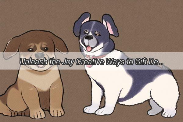 Unleash the Joy Creative Ways to Gift Destructive Doggie Delights